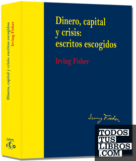 Dinero, capital y crisis: escritos escogidos. Irving Fisher (edición rústica)