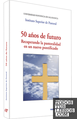 50 años de futuro. Recuperando la pastoralidad en un nuevo pontificado