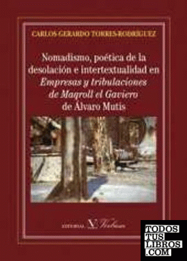 Nomadismo, poética de la desolación e intertextualidad en Empresas y tribulaciones de Maqroll el Gaviero de Álvaro Mutis