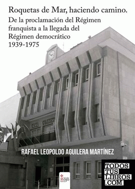 Roquetas de Mar, haciendo camino. De la proclamación del Régimen franquista a la llegada del Régimen democrático 1939-1975