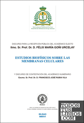 Estudios biofísicos sobre las membranas celulares. Discurso para la recepción pública del académico electo Ilmo. Sr. Prof. Dr. D. Félix María Goñi Urcelay