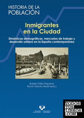 Inmigrantes en la ciudad. Dinámicas demográficas, mercados de trabajo y desarrollo urbano en la España contemporánea