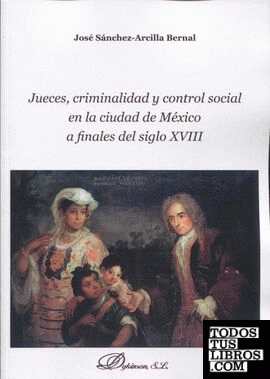 Jueces, criminalidad y control social en la ciudad de México a finales del siglo XVIII