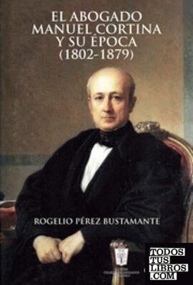 El Abogado Manuel Cortina y su Época (1802-1879)