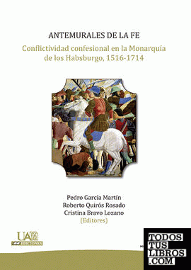 Antemurales de la fe. Conflictividad confesional en la monarquía de los Habsburgo, 1516-1714