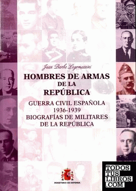 Hombres de armas de la República (Guerra Civil Española 1936-1939. Biografias de militares de la República)