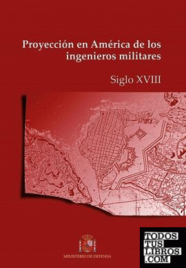 Proyección en América de los ingenieros militares. Siglo XVIII