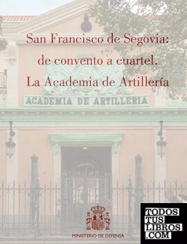 San Francisco de Segovia: de convento a cuartel. La Academia de Artillería