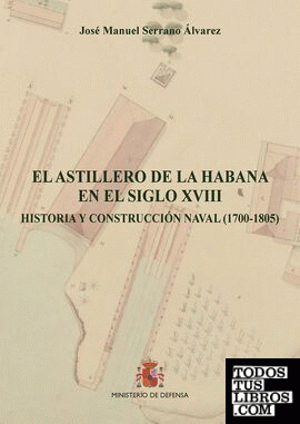 El Astillero de la Habana en el siglo XVIII. Historia y construcción naval (1700-1805)