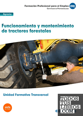 UF0273: (Transversal) Funcionamiento y mantenimiento de tractores forestales. Familia Profesional Agraria. Certificados de profesionalidad