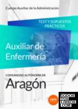Cuerpo Auxiliar de la Administración de la Comunidad Autónoma de Aragón, Escala Auxiliar de Enfermería, Auxiliares de Enfermería. Test y Supuestos Prácticos
