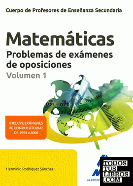 Cuerpo de Profesores de Enseñanza Secundaria. Matemáticas. Problemas de exámenes de oposiciones Volumen 1