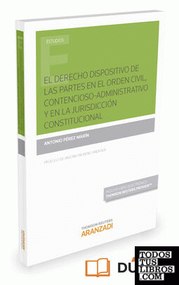 El derecho dispositivo de las partes en el orden civil, contencioso-administrativo y en la jurisdicción constitucional (Papel + e-book)