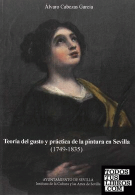 Teoría del gusto y práctica de la pintura en SEvilla (1749-1835)
