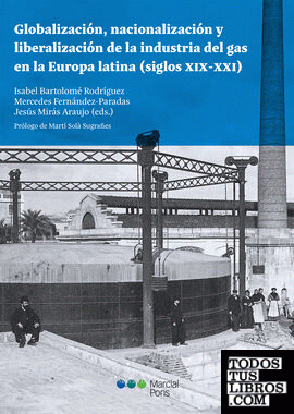 Globalización, nacionalización y liberalización de la industria del gas en la Europa latina (siglos XIX-XXI)