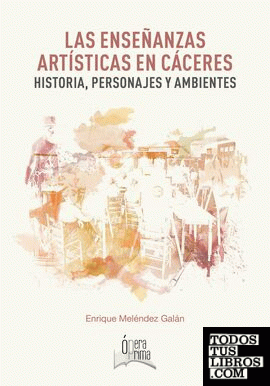 Las enseñanzas artísticas en Cáceres: Historia, personajes y ambientes