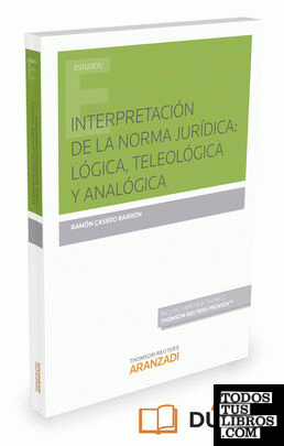 Interpretación de la norma jurídica: lógica, teleológica y analógica (Papel + e-book)