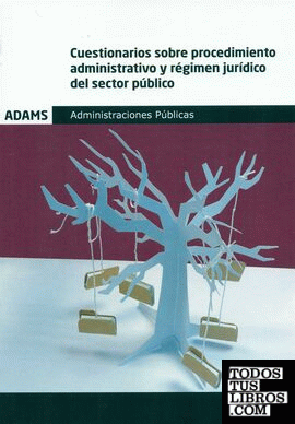 Cuestionarios sobre procedimiento administrativo y régimen jurídico del sector público. Administraciones Públicas