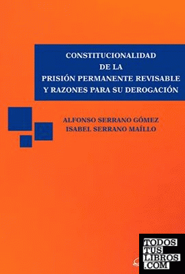 Constitucionalidad de la prisión permanente revisable y razones para su derogación