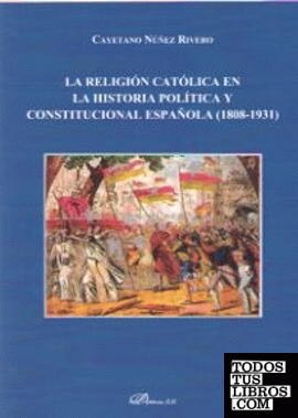 La religión católica en la historia política y constitucional española (1808-1931)