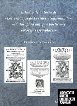 Estudio de autoría de «Los Trabajos de Persiles y Sigismunda», «Philosophía antigua poética» y «Novelas ejemplares»