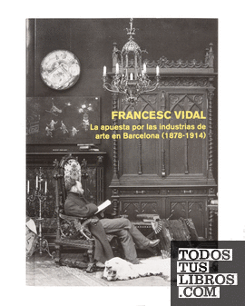 Francesc Vidal. La apuesta por las industrias de arte en Barcelona (1878-1914)