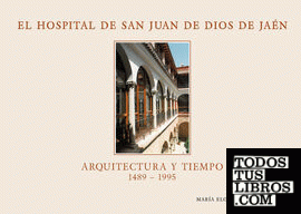 El hospital San Juan de Dios de Jaén. Arquitectura y tiempo (1489-1995)