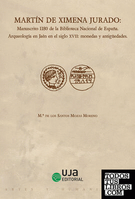 Martín de Ximena Jurado: Manuscrito 1180 de la Biblioteca Nacional de España. Arqueología en Jaén en el siglo XVII: monedas y antigüedades
