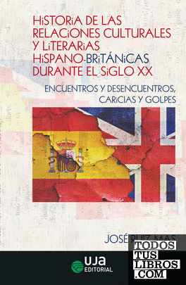 Historia de las relaciones culturales y literarias hispano-británicas durante el siglo XX: Encuentros y desencuentros, caricias y golpes