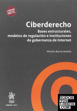 Ciberderecho. Bases estructurales, modelos de regulación e instituciones de gobernanza de Internet