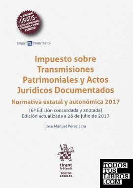 Impuesto sobre Transmisiones Patrimoniales y Actos Jurídicos Documentados 6ª Edición 2017 Normativa estatal y autonómica