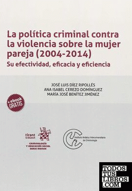 La política criminal contra la violencia sobre la mujer pareja (2004-2014). Su efectividad, eficacia y eficiencia