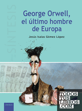 George Orwell, el último hombre de Europa George Orwell, el último hombre de Europa