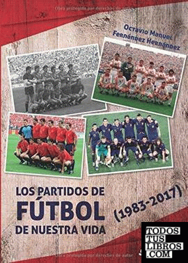 Los partidos de fútbol de nuestra vida (1983-2017)