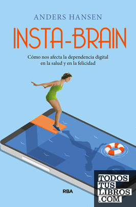 Insta-brain. Cómo nos afecta la dependencia digital en la salud y en la felicidad.