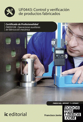 Control y verificación de productos fabricados. FMEE0108 - Operaciones auxiliares de fabricación mecánica