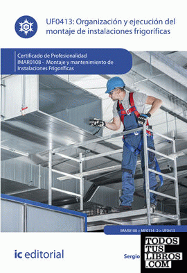 Organización y ejecución del montaje de instalaciones frigoríficas. IMAR0108 - Montaje y mantenimiento de instalaciones frigoríficas