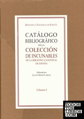 Catálogo bibliográfico de la colección de incunables de la Biblioteca Nacional de España. Vol. I y II