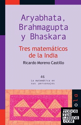 Aryabhata, Brahmagupta y Bhaskara. Tres matemáticos de la INDIA
