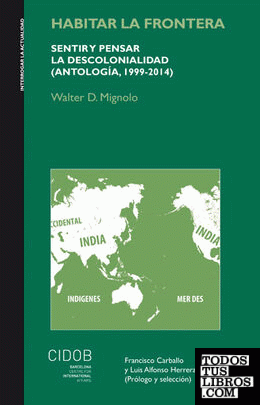 Habitar la frontera: sentir y pensar la descolonialidad (Antología, 1999-2014).