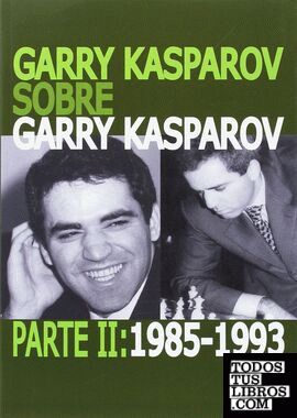 Garry Kasparov sobre Garry Kasparov. Parte II: 1985-1993