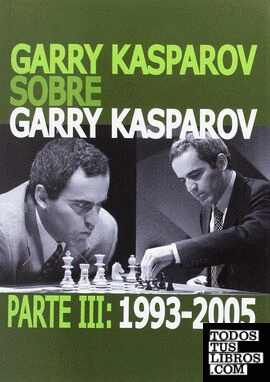 Garry Kasparov sobre Garry Kasparov. parte III: 1993-2005