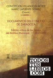 Documentos del concejo de Zaragoza. Edición crítica de los fondos del archivo municipal. I (1285-1348)