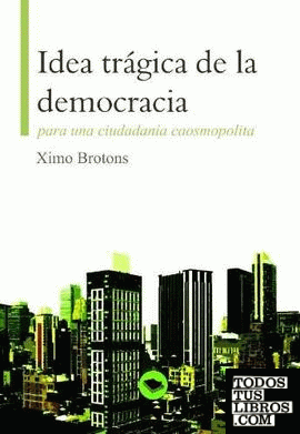 IDEA TRÁGICA DE LA DEMOCRACIA para una ciudadanía caosmopolita