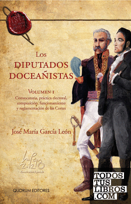 Los Diputados Doceañistas. Vol. I Convocatoria, práctica electoral, composición, funcionamiento y reglamentación de las Cortes