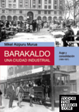 Barakaldo: una ciudad industrial. Auge y consolidación (1900-1937)