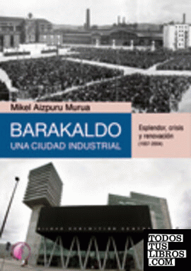 Barakaldo: una ciudad industrial. Esplendor, crisis y renovación (1937-2004)