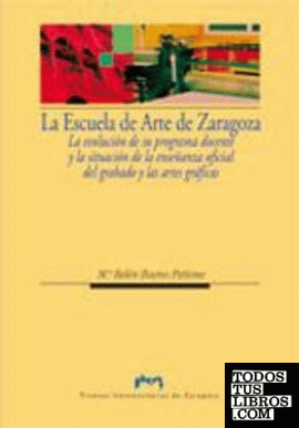 La Escuela de Arte de Zaragoza. La evolución de su programa docente y la situación de la enseñanza oficial del grabado y las artes gráficas