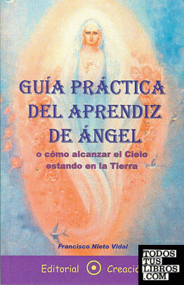Guía práctica del aprendiz de ángel o cómo alcanzar el cielo estando en la tierr