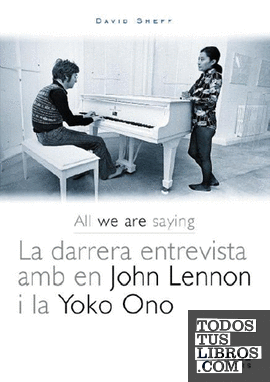 All we are saying. La darrera entrevista amb en John Lennon i la Yoko Ono